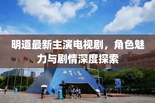 明道最新主演電視劇，角色魅力與劇情深度探索