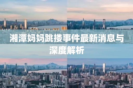湘潭媽媽跳摟事件最新消息與深度解析