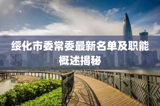 綏化市委常委最新名單及職能概述揭秘