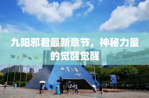 九陽(yáng)邪君最新章節(jié)，神秘力量的覺醒覺醒