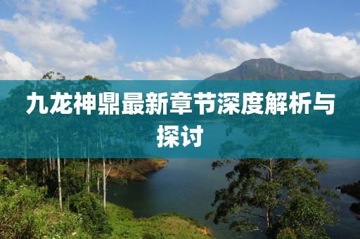 九龍神鼎最新章節(jié)深度解析與探討