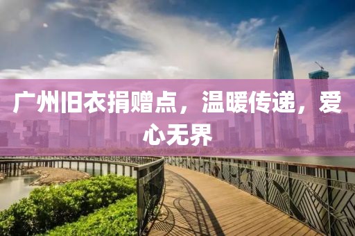 廣州舊衣捐贈點，溫暖傳遞，愛心無界