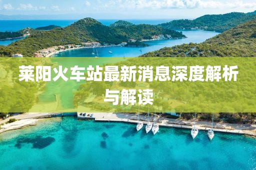萊陽火車站最新消息深度解析與解讀