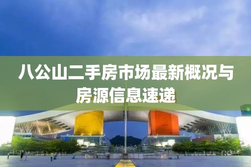 八公山二手房市場(chǎng)最新概況與房源信息速遞