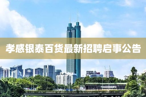 孝感銀泰百貨最新招聘啟事公告