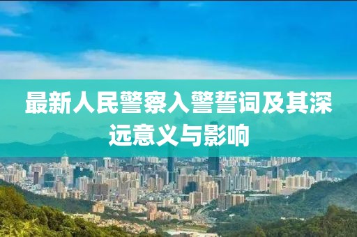 最新人民警察入警誓詞及其深遠意義與影響