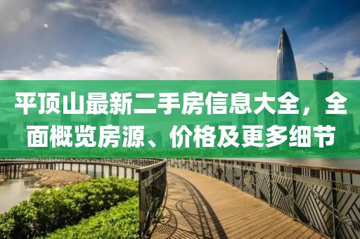 平頂山最新二手房信息大全，全面概覽房源、價(jià)格及更多細(xì)節(jié)