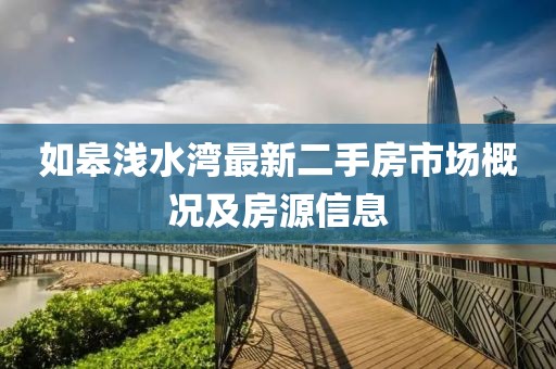 如皋淺水灣最新二手房市場(chǎng)概況及房源信息