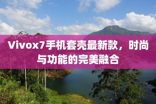 Vivox7手機套殼最新款，時尚與功能的完美融合