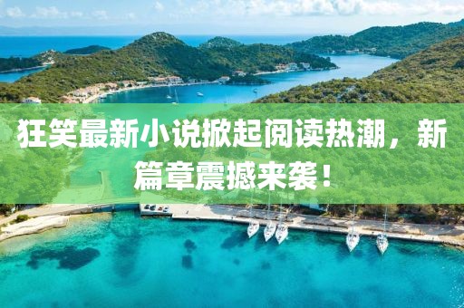 狂笑最新小說掀起閱讀熱潮，新篇章震撼來襲！
