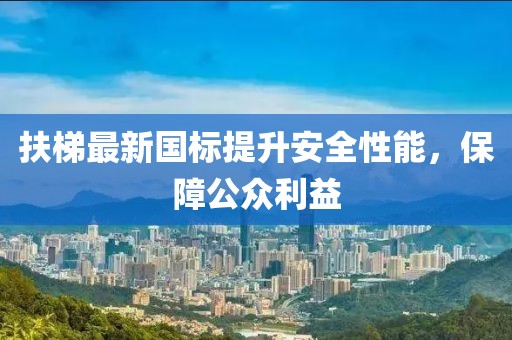扶梯最新國(guó)標(biāo)提升安全性能，保障公眾利益