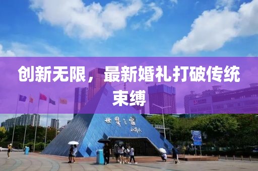 創(chuàng)新無限，最新婚禮打破傳統(tǒng)束縛