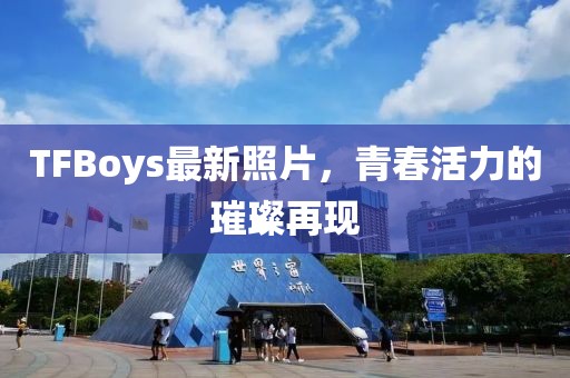 TFBoys最新照片，青春活力的璀璨再現(xiàn)