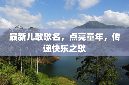 最新兒歌歌名，點(diǎn)亮童年，傳遞快樂之歌