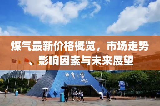 煤氣最新價格概覽，市場走勢、影響因素與未來展望