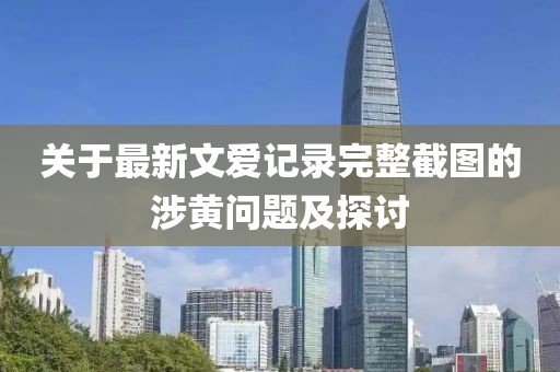 關(guān)于最新文愛記錄完整截圖的涉黃問題及探討