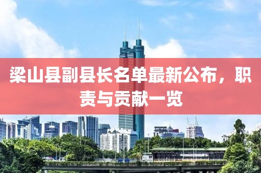 梁山縣副縣長名單最新公布，職責(zé)與貢獻(xiàn)一覽