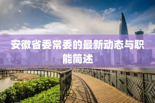 安徽省委常委的最新動態(tài)與職能簡述