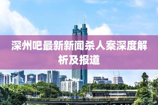 深州吧最新新聞殺人案深度解析及報道